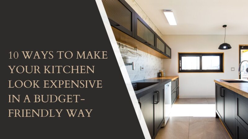 10 Ways to Make Your Kitchen Look Expensive in a Budget-Friendly Way